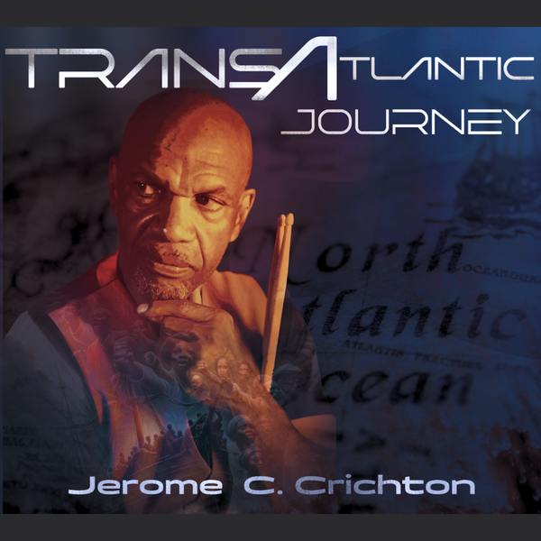 Dr. Jerome C. Crichton Presents A TransAtlantic Journey: Ancestral Stories Told Through Afro-Jazz and Visual Art Afro-Jazz and Visual Art